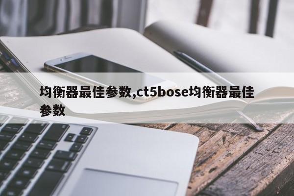 均衡器最佳参数,ct5bose均衡器最佳参数