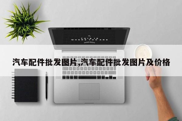 汽车配件批发图片,汽车配件批发图片及价格