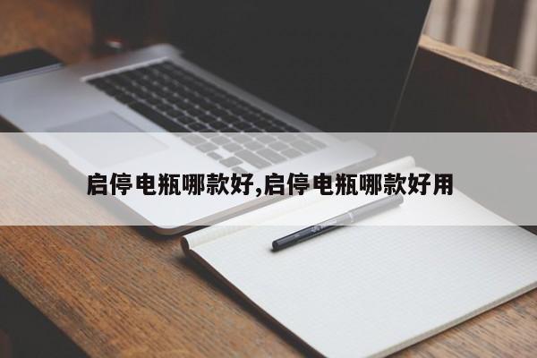 启停电瓶哪款好,启停电瓶哪款好用